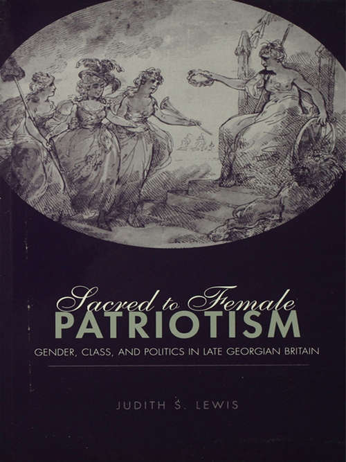 Book cover of Sacred to Female Patriotism: Gender, Class, and Politics in Late Georgian Britain