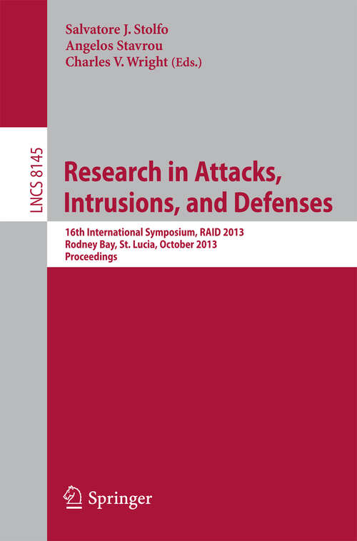 Book cover of Research in Attacks, Intrusions, and Defenses: 16th International Symposium, RAID 2013, Rodney Bay, St. Lucia, October 23-25, 2013, Proceedings (2013) (Lecture Notes in Computer Science #8145)
