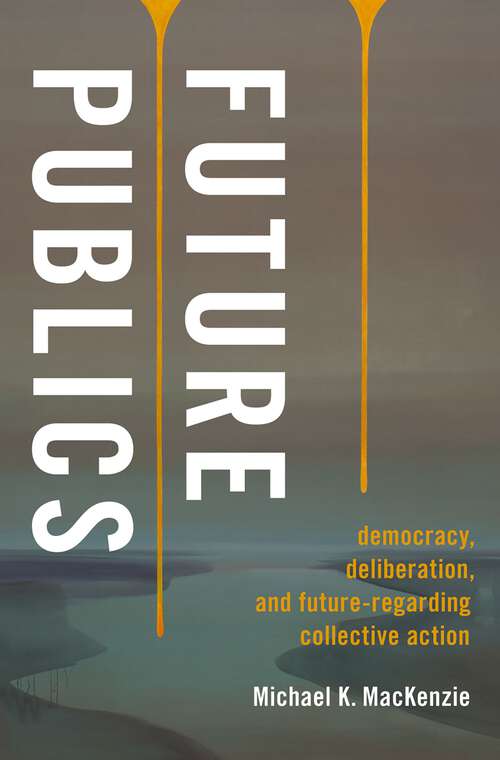 Book cover of Future Publics: Democracy, Deliberation, and Future-Regarding Collective Action