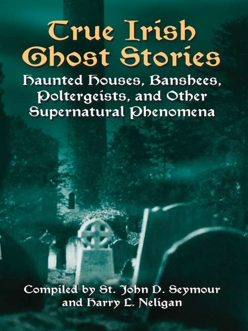 Book cover of True Irish Ghost Stories: Haunted Houses, Banshees, Poltergeists, and Other Supernatural Phenomena (Celtic, Irish Ser.)