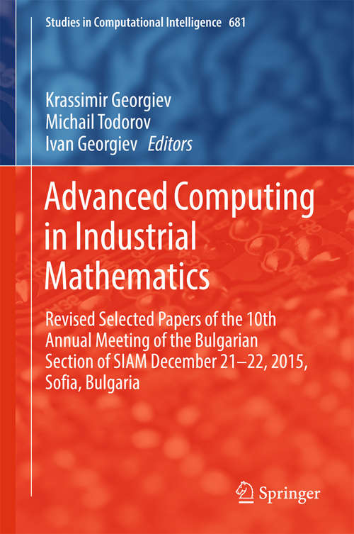 Book cover of Advanced Computing in Industrial Mathematics: Revised Selected Papers of the 10th Annual Meeting of the Bulgarian Section of SIAM December 21-22, 2015, Sofia, Bulgaria (Studies in Computational Intelligence #681)