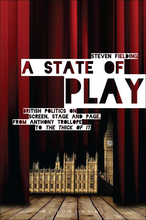Book cover of A State of Play: British Politics on Screen, Stage and Page, from Anthony Trollope to <i>The Thick of It</i> (Criminal Practice Ser.)