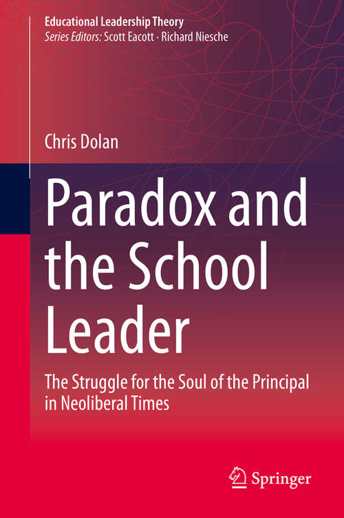 Book cover of Paradox and the School Leader: The Struggle for the Soul of the Principal in Neoliberal Times (1st ed. 2020) (Educational Leadership Theory)
