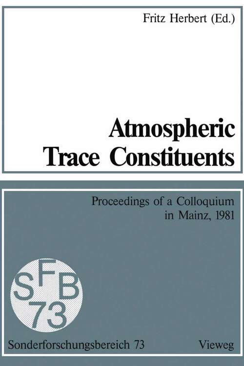 Book cover of Atmospheric Trace Constituents: Proceedings of the 5th Two-Annual Colloquium of the Sonderforschungsbereich 73 of the Universities Frankfurt and Mainz and the Max-Planck-Institut Mainz, Held in Mainz, Germany, on 1 July 1981 (1982)