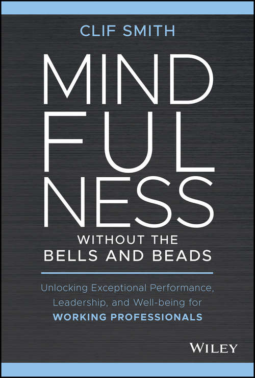 Book cover of Mindfulness without the Bells and Beads: Unlocking Exceptional Performance, Leadership, and Well-being for Working Professionals