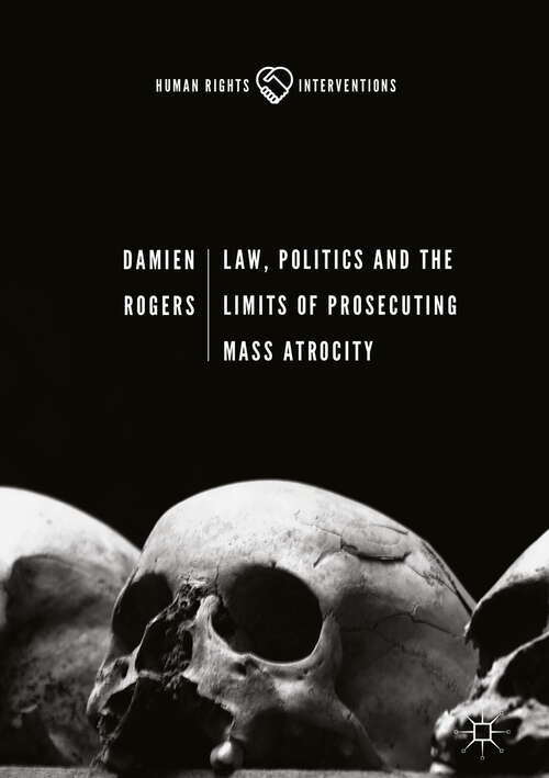 Book cover of Law, Politics and the Limits of Prosecuting Mass Atrocity (1st ed. 2018) (Human Rights Interventions)