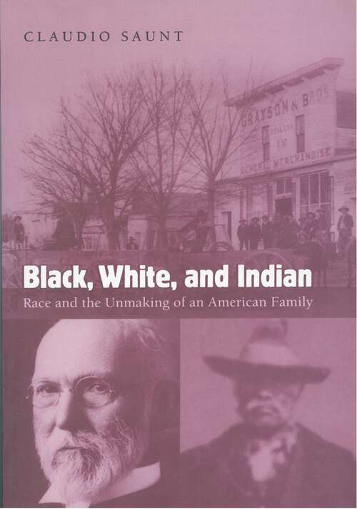 Book cover of Black, White, and Indian: Race and the Unmaking of an American Family