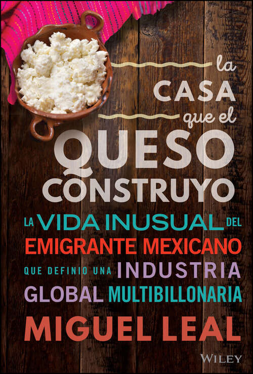 Book cover of La Casa Que El Queso Construyo: Vida Inusual Del Emigrante Mexicano Que Definio Una Industria Global Multibillonaria
