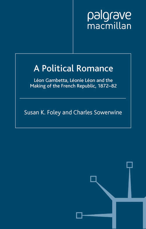 Book cover of A Political Romance: Léon Gambetta, Léonie Léon and the Making of the French Republic, 1872-82 (2012)