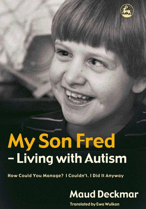 Book cover of My Son Fred - Living with Autism: How Could You Manage? I Couldn't. I Did It Anyway (PDF)