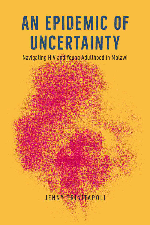 Book cover of An Epidemic of Uncertainty: Navigating HIV and Young Adulthood in Malawi