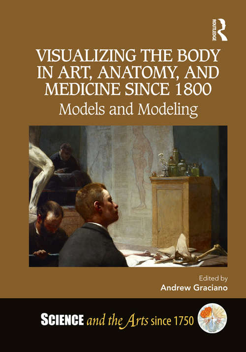 Book cover of Visualizing the Body in Art, Anatomy, and Medicine since 1800: Models and Modeling (Science and the Arts since 1750)