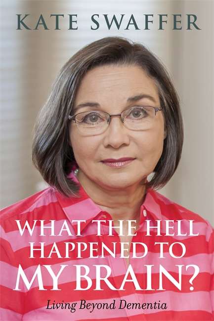 Book cover of What the hell happened to my brain?: Living Beyond Dementia