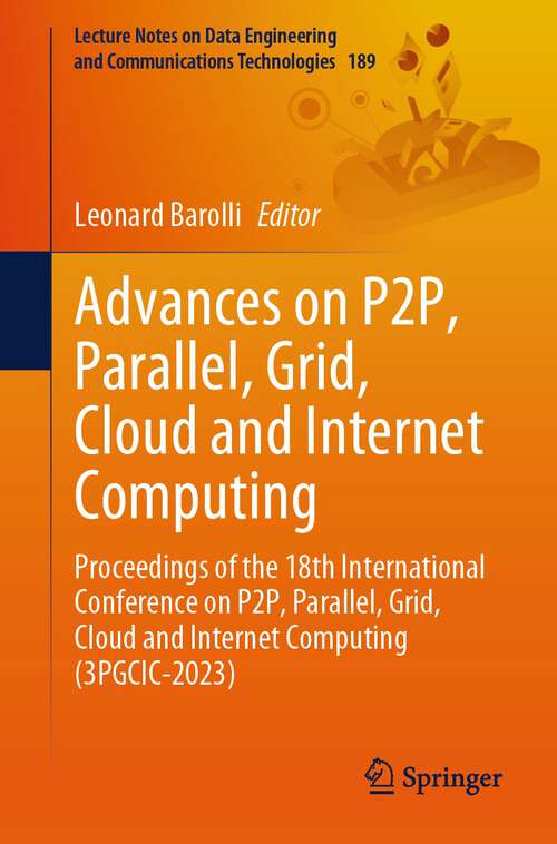 Book cover of Advances on P2P, Parallel, Grid, Cloud and Internet Computing: Proceedings of the 18th International Conference on P2P, Parallel, Grid, Cloud and Internet Computing (3PGCIC-2023) (1st ed. 2024) (Lecture Notes on Data Engineering and Communications Technologies #189)