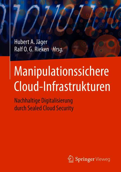 Book cover of Manipulationssichere Cloud-Infrastrukturen: Nachhaltige Digitalisierung durch Sealed Cloud Security (1. Aufl. 2020)