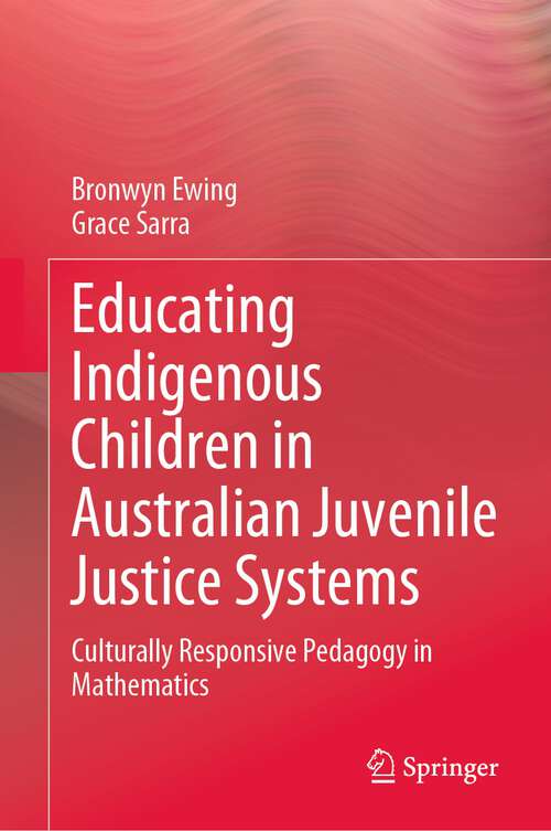 Book cover of Educating Indigenous Children in Australian Juvenile Justice Systems: Culturally Responsive Pedagogy in Mathematics (1st ed. 2023)
