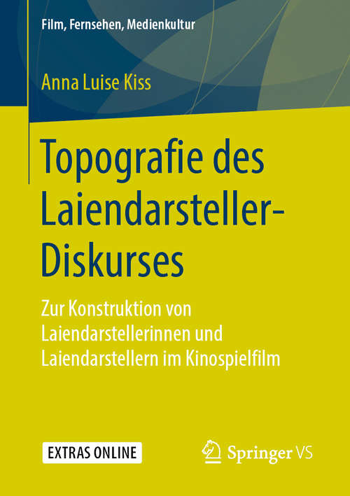 Book cover of Topografie des Laiendarsteller-Diskurses: Zur Konstruktion von Laiendarstellerinnen und Laiendarstellern im Kinospielfilm (1. Aufl. 2019) (Film, Fernsehen, Medienkultur)