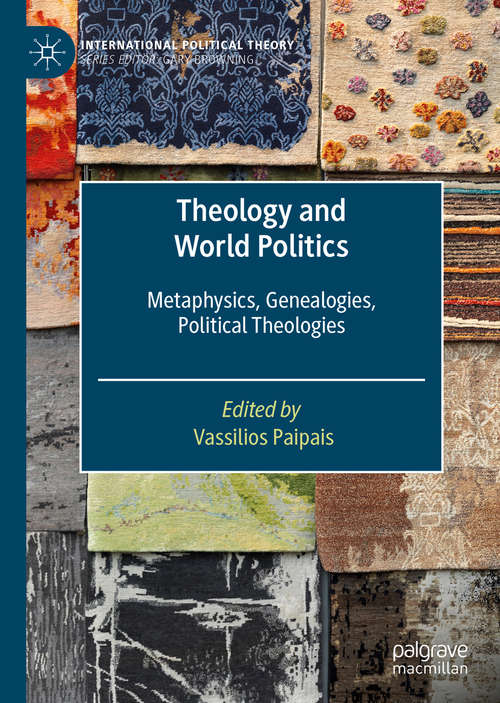 Book cover of Theology and World Politics: Metaphysics, Genealogies, Political Theologies (1st ed. 2020) (International Political Theory)