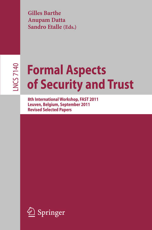 Book cover of Formal Aspects of Security and Trust: 8th International Workshop, FAST 2011, Leuven, Belgium, September 12-14, 2011. Revised Selected Papers (2012) (Lecture Notes in Computer Science #7140)