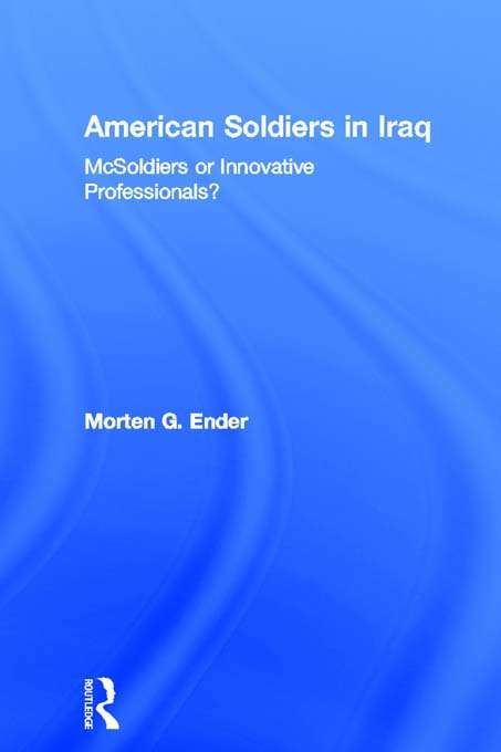 Book cover of American Soldiers in Iraq: McSoldiers or Innovative Professionals? (Cass Military Studies)
