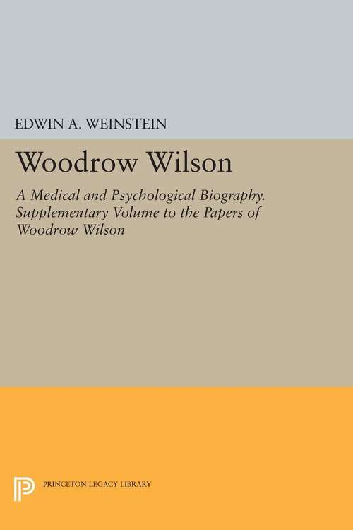 Book cover of Woodrow Wilson: A Medical and Psychological Biography. Supplementary Volume to The Papers of Woodrow Wilson