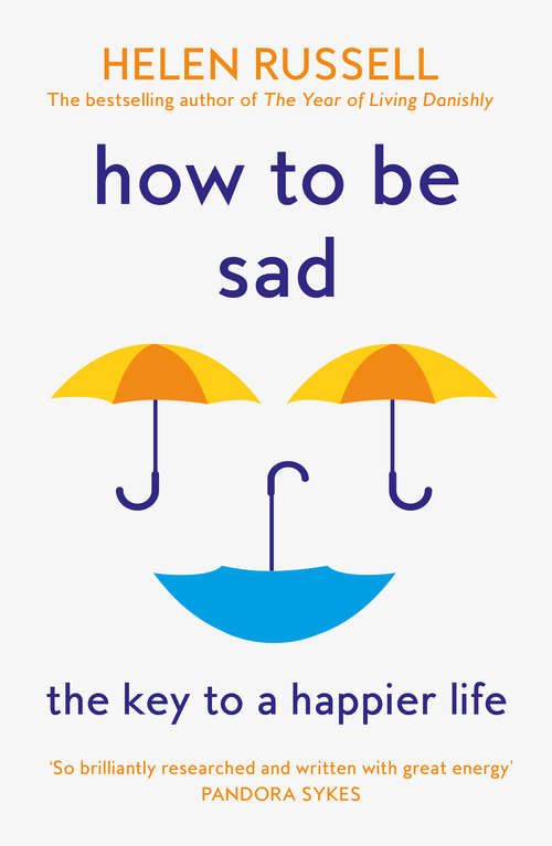 Book cover of How to be Sad: Everything I've Learned About Getting Happier, By Being Sad, Better