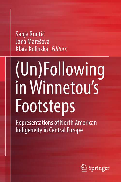Book cover of (Un)Following in Winnetou’s Footsteps: Representations of North American Indigeneity in Central Europe (1st ed. 2024)