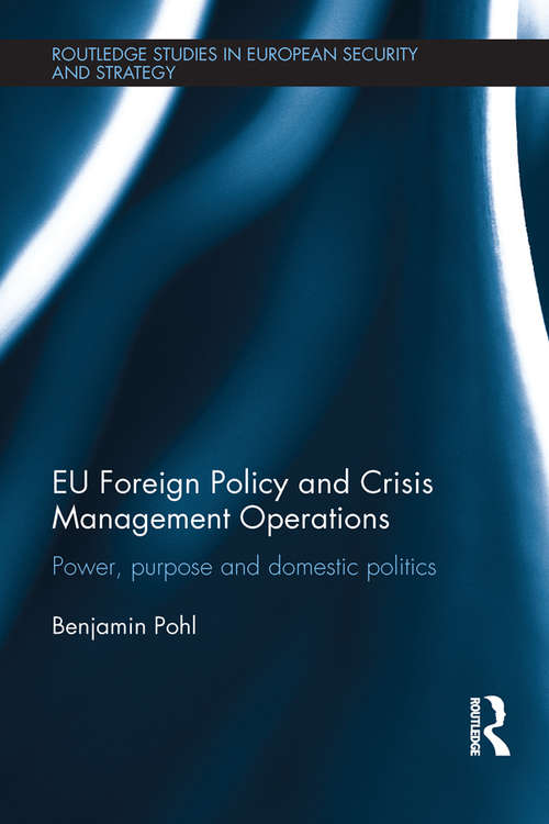 Book cover of EU Foreign Policy and Crisis Management Operations: Power, purpose and domestic politics (Routledge Studies in European Security and Strategy)