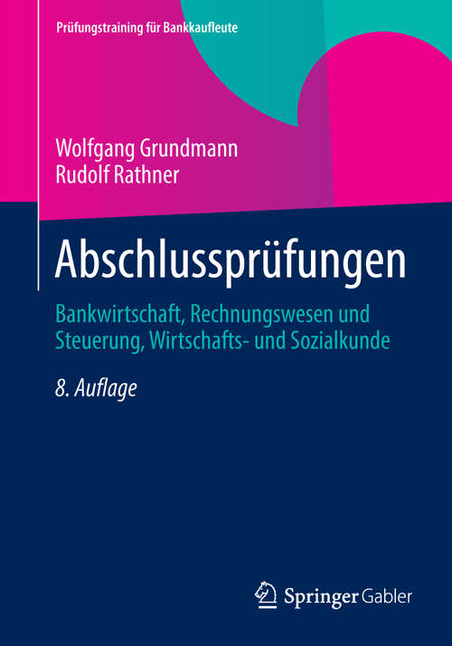 Book cover of Abschlussprüfungen: Bankwirtschaft, Rechnungswesen und Steuerung, Wirtschafts- und Sozialkunde (8. Aufl. 2014) (Prüfungstraining für Bankkaufleute)