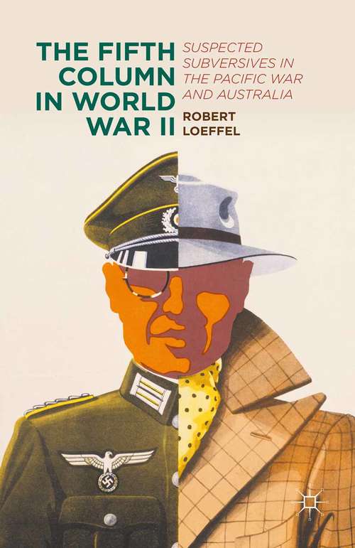 Book cover of The Fifth Column in World War II: Suspected Subversives in the Pacific War and Australia (1st ed. 2015)