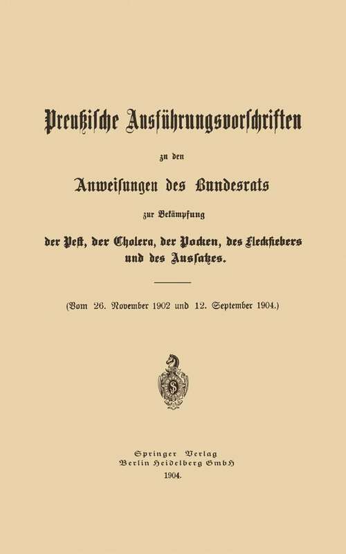 Book cover of Preußische Ausführungsvorschriften zu den Anweisungen des Bundesrats: Zur Bekämpfung der Pest, der Cholera, der Pocken, des Fleckfiebers und des Aussatzes (1904)
