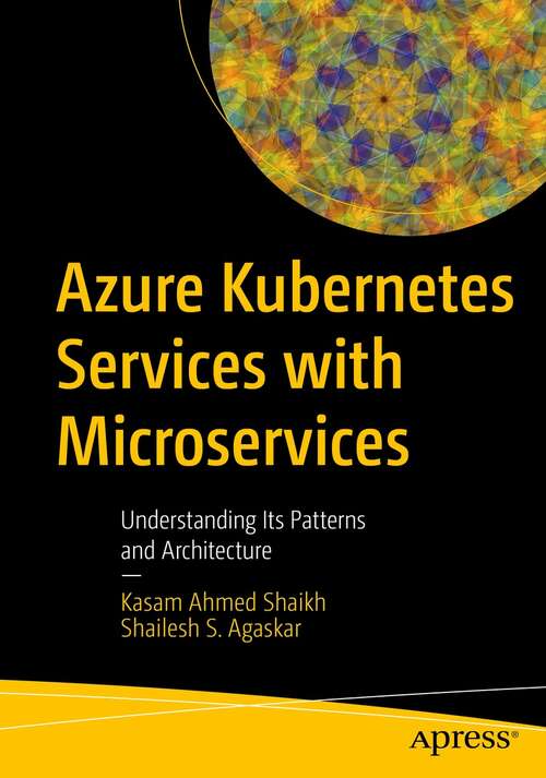 Book cover of Azure Kubernetes Services with Microservices: Understanding Its Patterns and Architecture (1st ed.)