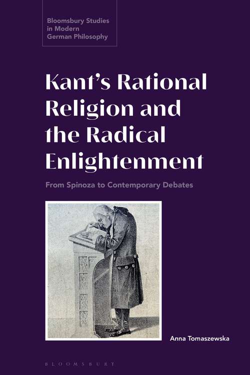 Book cover of Kant’s Rational Religion and the Radical Enlightenment: From Spinoza to Contemporary Debates (Bloomsbury Studies in Modern German Philosophy)