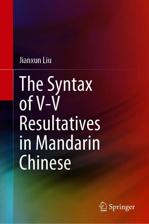Book cover of The Syntax of V-V Resultatives in Mandarin Chinese (1st ed. 2021)