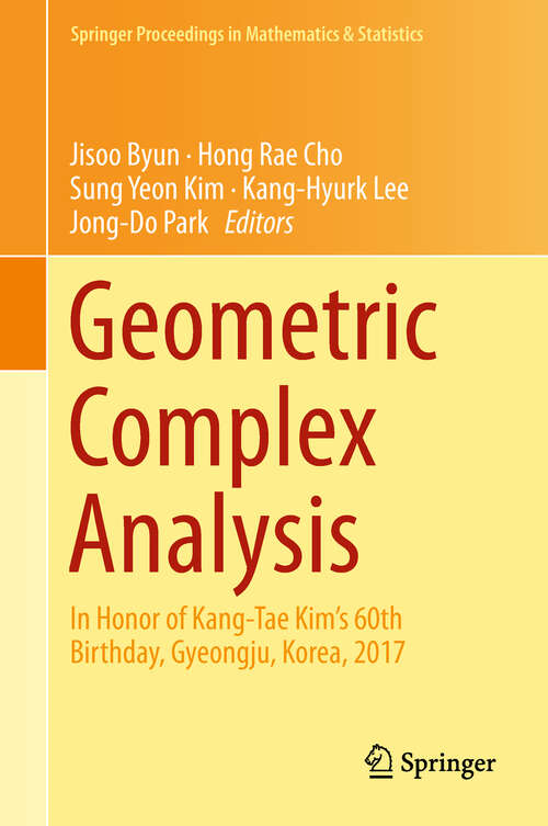 Book cover of Geometric Complex Analysis: In Honor of Kang-Tae Kim’s 60th Birthday, Gyeongju, Korea, 2017 (1st ed. 2018) (Springer Proceedings in Mathematics & Statistics #246)