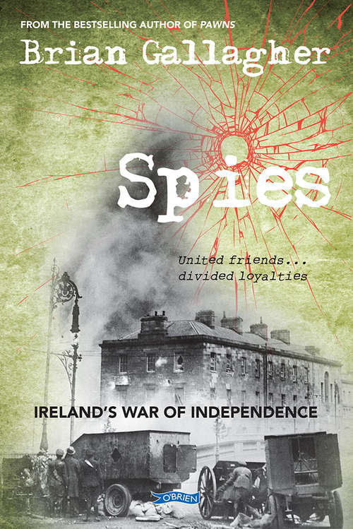 Book cover of Spies: Ireland’s War of Independence. United friends ... divided loyalties
