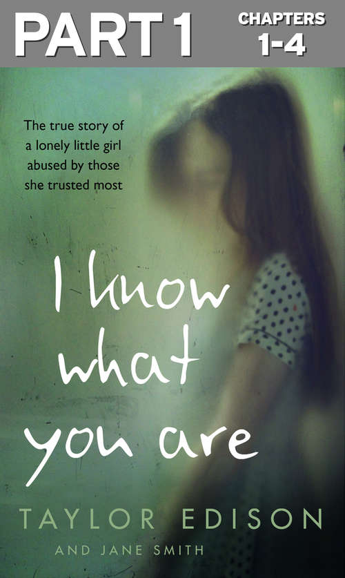 Book cover of I Know What You Are: Part 1 of 3: The true story of a lonely little girl abused by those she trusted most (ePub edition)