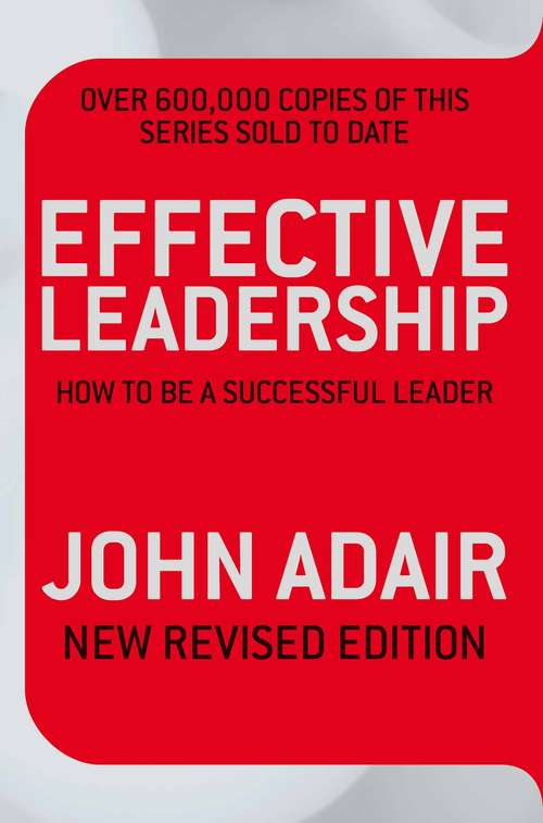 Book cover of Effective Leadership: How to be a successful leader (Effective Ser.)