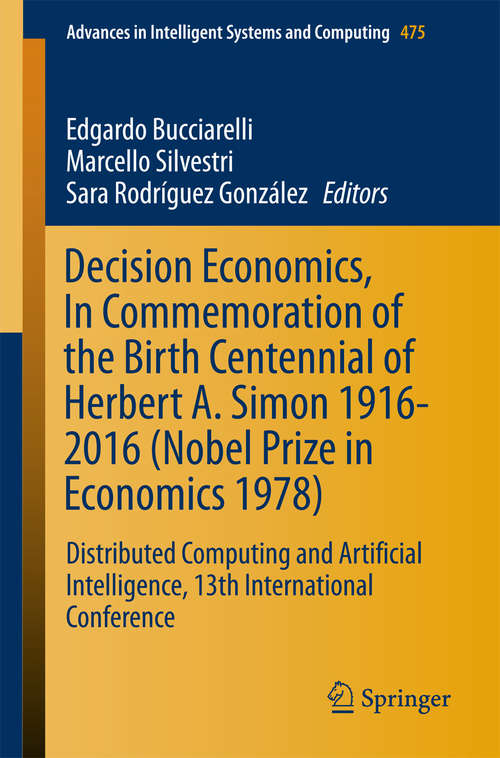 Book cover of Decision Economics, In Commemoration of the Birth Centennial of Herbert A. Simon 1916-2016: Distributed Computing and Artificial Intelligence, 13th International Conference (1st ed. 2016) (Advances in Intelligent Systems and Computing #475)