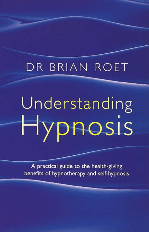 Book cover of Understanding Hypnosis: A practical guide to the health-giving benefits of hypnotherapy and self-hypnosis