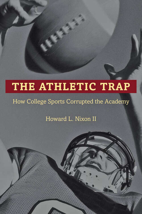 Book cover of The Athletic Trap: How College Sports Corrupted the Academy