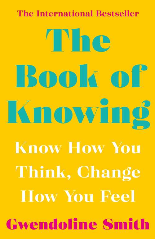Book cover of The Book of Knowing: Know How You Think, Change How You Feel (Main) (Gwendoline Smith - Improving Mental Health Series)