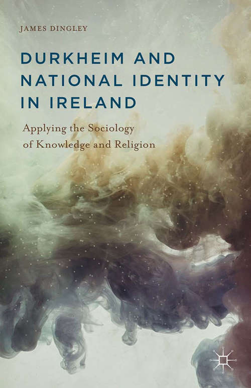 Book cover of Durkheim and National Identity in Ireland: Applying the Sociology of Knowledge and Religion (2015)