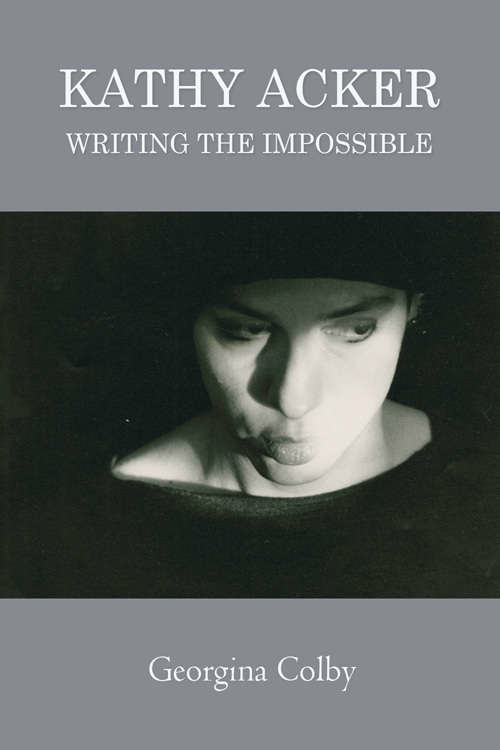Book cover of Kathy Acker: Writing the Impossible