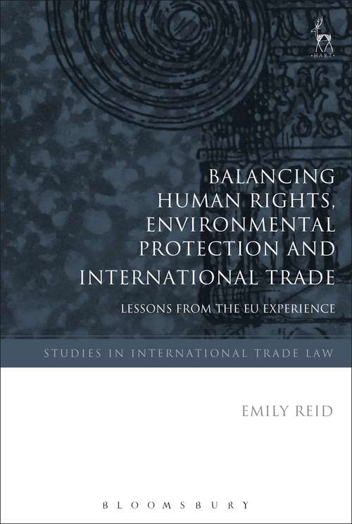 Book cover of Balancing Human Rights, Environmental Protection and International Trade: Lessons from the EU Experience (Studies in International Trade and Investment Law #16)