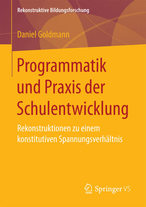 Book cover of Programmatik und Praxis der Schulentwicklung: Rekonstruktionen zu einem konstitutiven Spannungsverhältnis (Rekonstruktive Bildungsforschung #11)