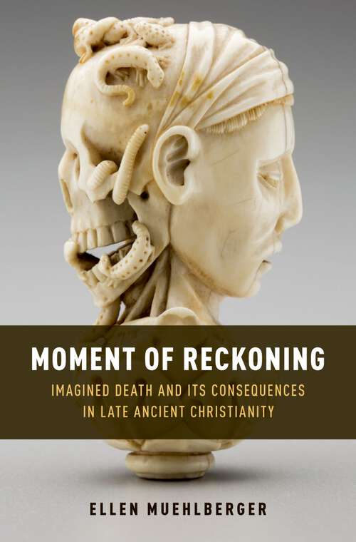 Book cover of Moment of Reckoning: Imagined Death and Its Consequences in Late Ancient Christianity