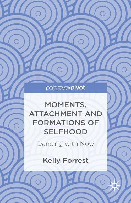 Book cover of Moments, Attachment and Formations of Selfhood: Dancing with Now (2013)