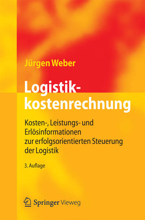 Book cover of Logistikkostenrechnung: Kosten-, Leistungs- und Erlösinformationen zur erfolgsorientierten Steuerung der Logistik (3. Aufl. 2012)