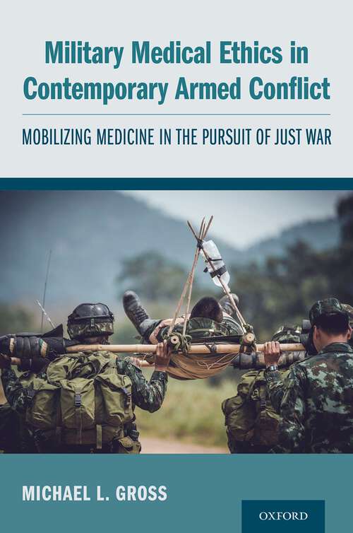 Book cover of Military Medical Ethics in Contemporary Armed Conflict: Mobilizing Medicine in the Pursuit of Just War